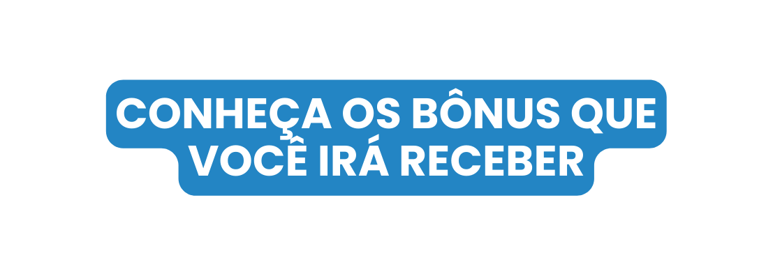 Conheça os bônus que você irá receber