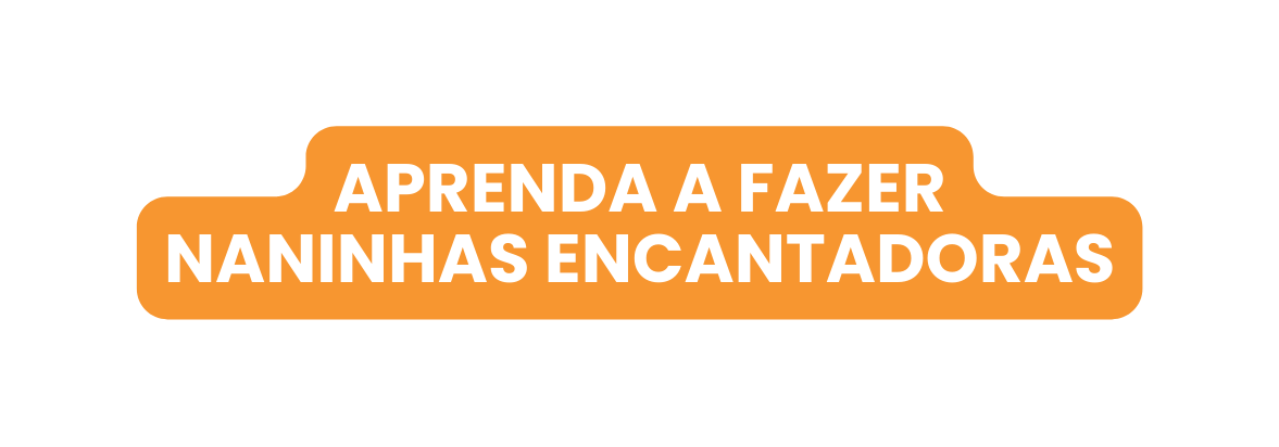 Aprenda a Fazer Naninhas Encantadoras